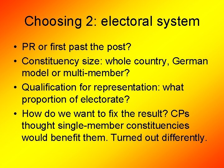 Choosing 2: electoral system • PR or first past the post? • Constituency size: