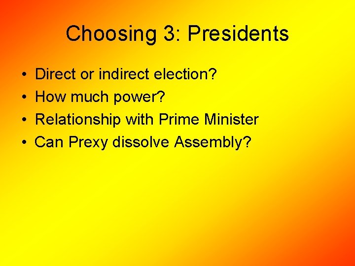 Choosing 3: Presidents • • Direct or indirect election? How much power? Relationship with