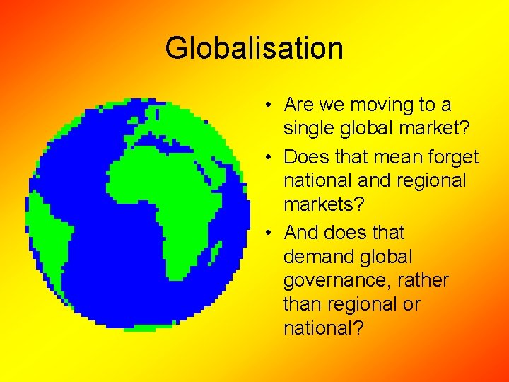 Globalisation • Are we moving to a single global market? • Does that mean