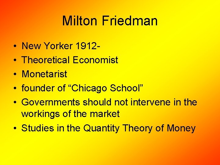 Milton Friedman • • • New Yorker 1912 Theoretical Economist Monetarist founder of “Chicago