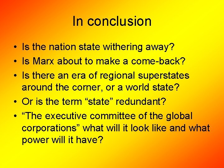 In conclusion • Is the nation state withering away? • Is Marx about to
