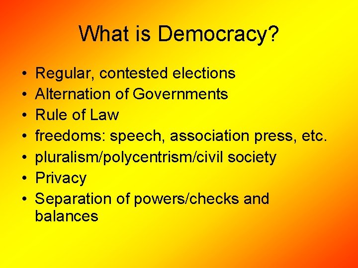 What is Democracy? • • Regular, contested elections Alternation of Governments Rule of Law