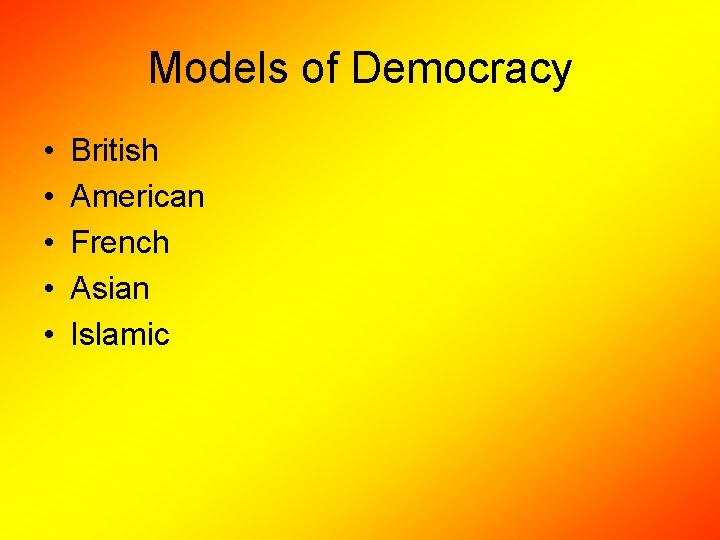 Models of Democracy • • • British American French Asian Islamic 