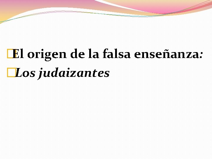 �El origen de la falsa enseñanza: �Los judaizantes 