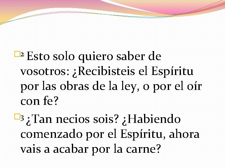 � 2 Esto solo quiero saber de vosotros: ¿Recibisteis el Espíritu por las obras