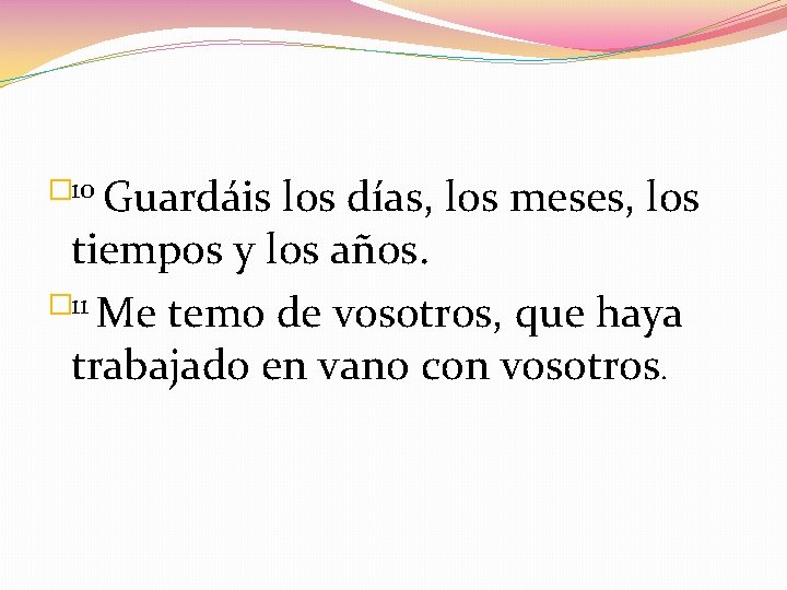 � 10 Guardáis los días, los meses, los tiempos y los años. � 11