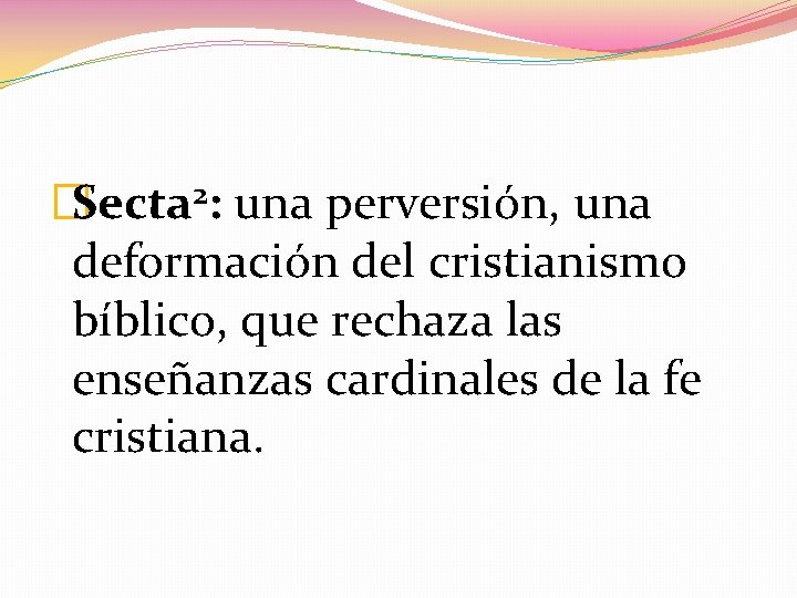 2 �Secta : una perversión, una deformación del cristianismo bíblico, que rechaza las enseñanzas