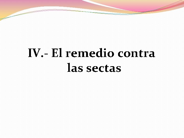 IV. - El remedio contra las sectas 