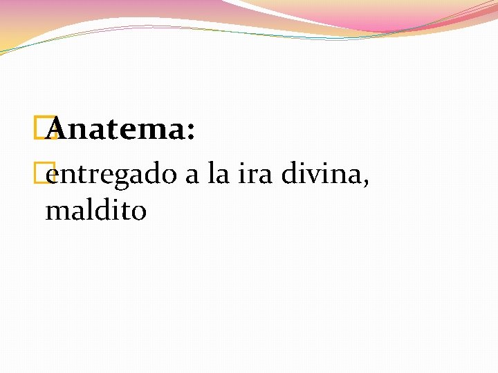 � Anatema: �entregado a la ira divina, maldito 