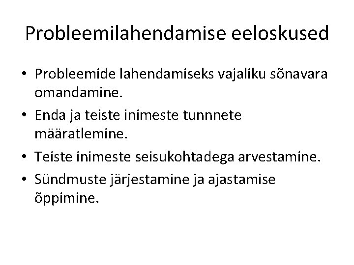 Probleemilahendamise eeloskused • Probleemide lahendamiseks vajaliku sõnavara omandamine. • Enda ja teiste inimeste tunnnete