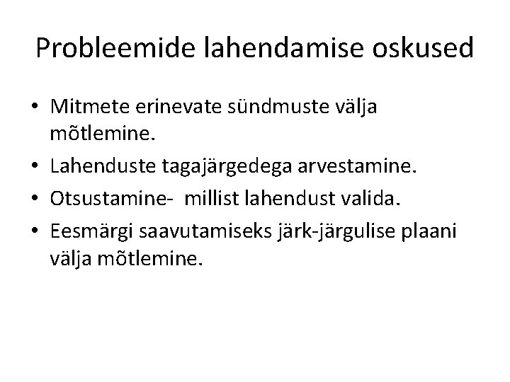 Probleemide lahendamise oskused • Mitmete erinevate sündmuste välja mõtlemine. • Lahenduste tagajärgedega arvestamine. •