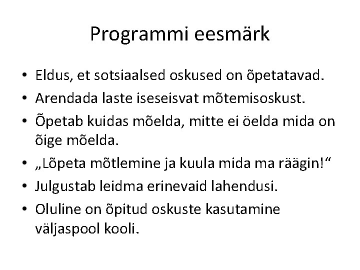 Programmi eesmärk • Eldus, et sotsiaalsed oskused on õpetatavad. • Arendada laste iseseisvat mõtemisoskust.