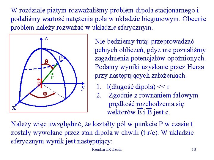 W rozdziale piątym rozważaliśmy problem dipola stacjonarnego i podaliśmy wartość natężenia pola w układzie