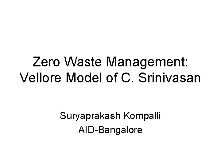 Zero Waste Management: Vellore Model of C. Srinivasan Suryaprakash Kompalli AID-Bangalore 