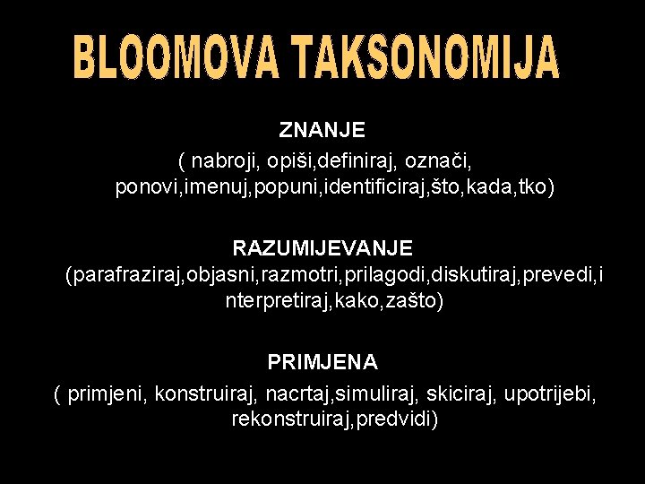 ZNANJE ( nabroji, opiši, definiraj, označi, ponovi, imenuj, popuni, identificiraj, što, kada, tko) RAZUMIJEVANJE ZNANJE ( nabroji, opiši, definiraj, označi, ponovi, imenuj, popuni, identificiraj, što, kada, tko) RAZUMIJEVANJE