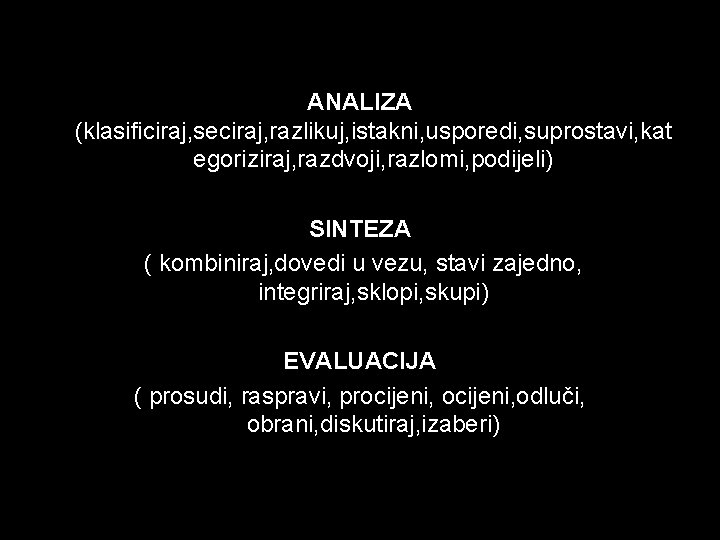 ANALIZA (klasificiraj, seciraj, razlikuj, istakni, usporedi, suprostavi, kat egoriziraj, razdvoji, razlomi, podijeli) SINTEZA (