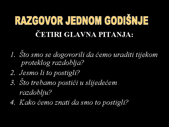 ČETIRI GLAVNA PITANJA: 1. Što smo se dogovorili da ćemo uraditi tijekom proteklog razdoblja?