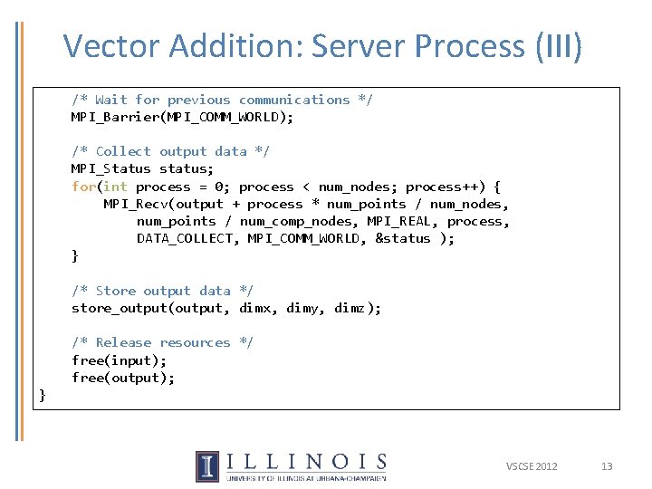 Vector Addition: Server Process (III) /* Wait for previous communications */ MPI_Barrier(MPI_COMM_WORLD); /* Collect Vector Addition: Server Process (III) /* Wait for previous communications */ MPI_Barrier(MPI_COMM_WORLD); /* Collect