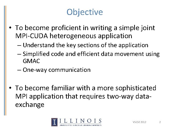 Objective • To become proficient in writing a simple joint MPI-CUDA heterogeneous application – Objective • To become proficient in writing a simple joint MPI-CUDA heterogeneous application –