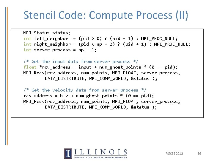 Stencil Code: Compute Process (II) MPI_Status status; int left_neighbor = (pid > 0) ? Stencil Code: Compute Process (II) MPI_Status status; int left_neighbor = (pid > 0) ?