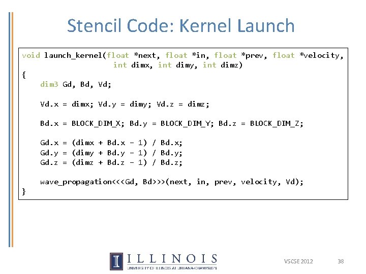 Stencil Code: Kernel Launch void launch_kernel(float *next, float *in, float *prev, float *velocity, int Stencil Code: Kernel Launch void launch_kernel(float *next, float *in, float *prev, float *velocity, int