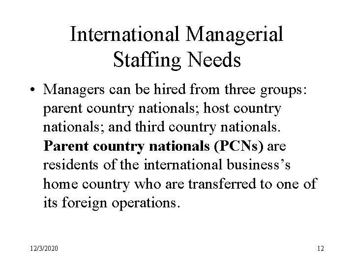 International Managerial Staffing Needs • Managers can be hired from three groups: parent country