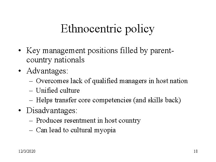 Ethnocentric policy • Key management positions filled by parentcountry nationals • Advantages: – Overcomes