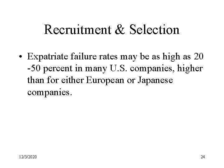 Recruitment & Selection • Expatriate failure rates may be as high as 20 -50