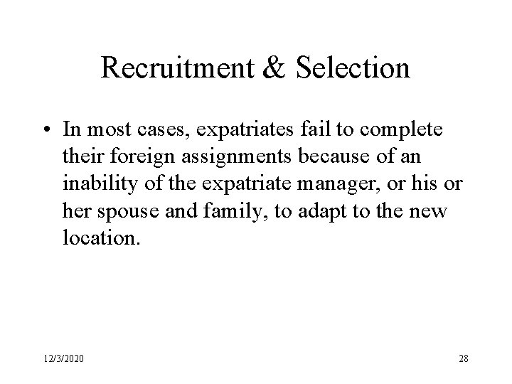 Recruitment & Selection • In most cases, expatriates fail to complete their foreign assignments