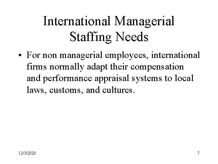 International Managerial Staffing Needs • For non managerial employees, international firms normally adapt their