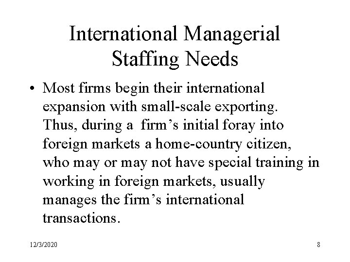 International Managerial Staffing Needs • Most firms begin their international expansion with small-scale exporting.