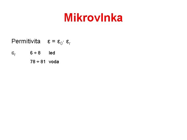 Mikrovlnka Permitivita ε = ε 0· ε r er led 6÷ 8 78 ÷