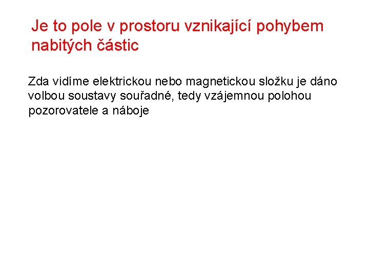 Je to pole v prostoru vznikající pohybem nabitých částic Zda vidíme elektrickou nebo magnetickou