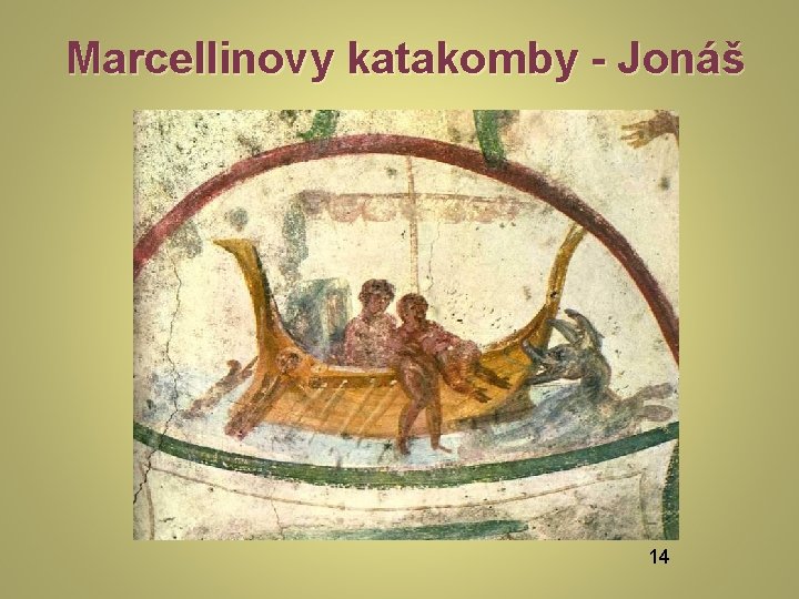 Marcellinovy katakomby - Jonáš 14 Marcellinovy katakomby - Jonáš 14