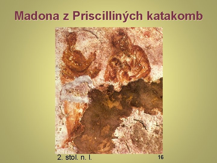 Madona z Priscilliných katakomb 2. stol. n. l. 16 