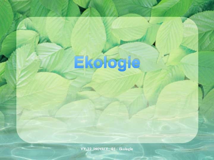 Ekologie VY_32_INOVACE_ 01 - Ekologie 