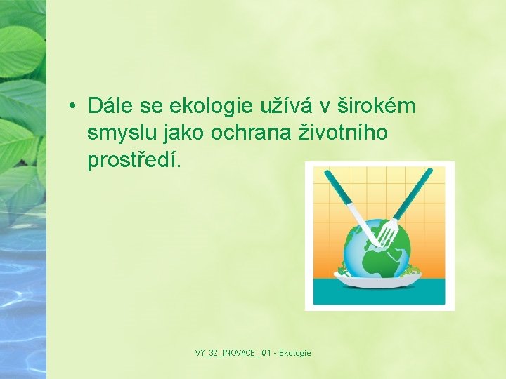  • Dále se ekologie užívá v širokém smyslu jako ochrana životního prostředí. VY_32_INOVACE_