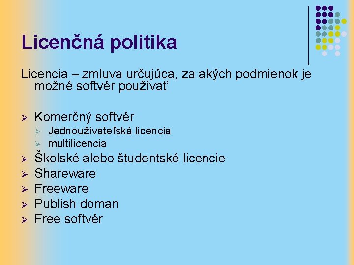 Licenčná politika Licencia – zmluva určujúca, za akých podmienok je možné softvér používať Ø