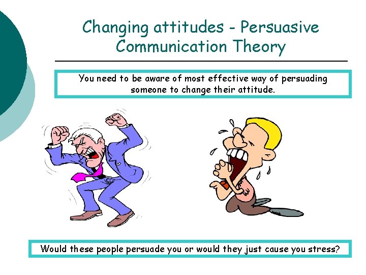 Changing attitudes - Persuasive Communication Theory You need to be aware of most effective