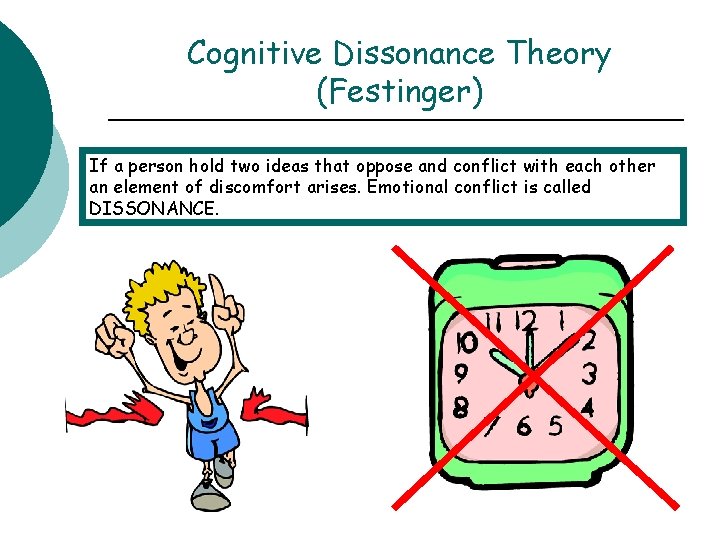 Cognitive Dissonance Theory (Festinger) If a person hold two ideas that oppose and conflict