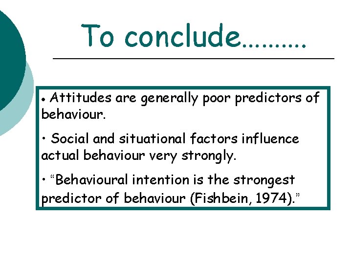 To conclude………. Attitudes are generally poor predictors of behaviour. • • Social and situational