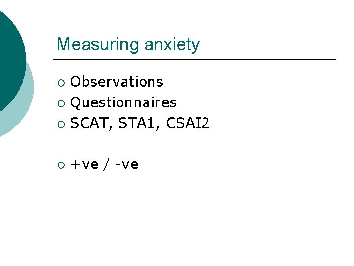 Measuring anxiety Observations ¡ Questionnaires ¡ SCAT, STA 1, CSAI 2 ¡ ¡ +ve