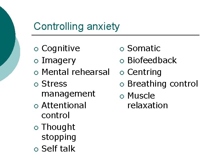 Controlling anxiety ¡ ¡ ¡ ¡ Cognitive Imagery Mental rehearsal Stress management Attentional control