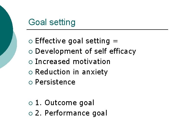 Goal setting Effective goal setting = ¡ Development of self efficacy ¡ Increased motivation