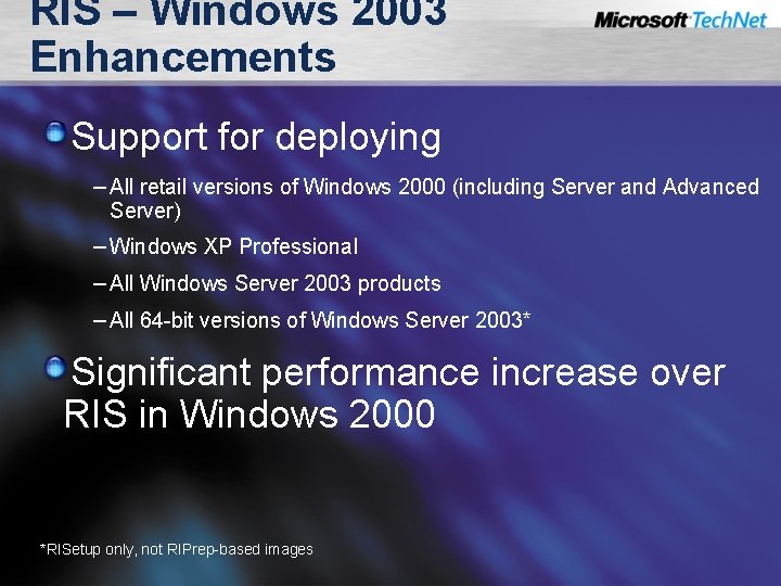 RIS – Windows 2003 Enhancements Support for deploying – All retail versions of Windows