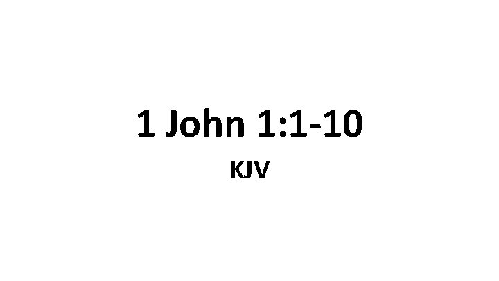 1 John 1: 1 -10 KJV 