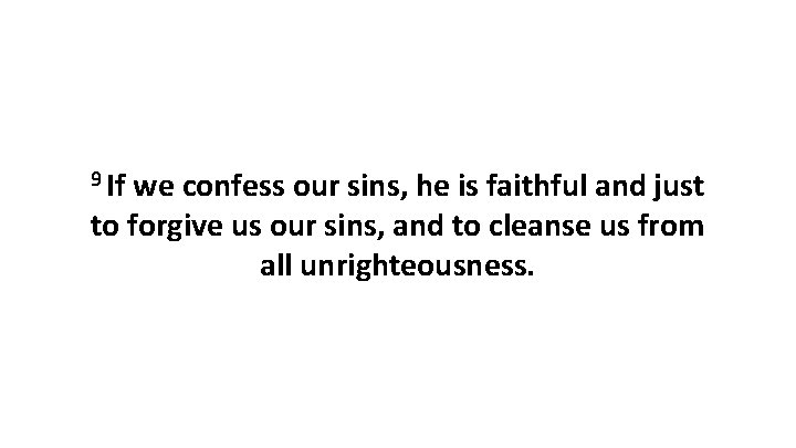 9 If we confess our sins, he is faithful and just to forgive us