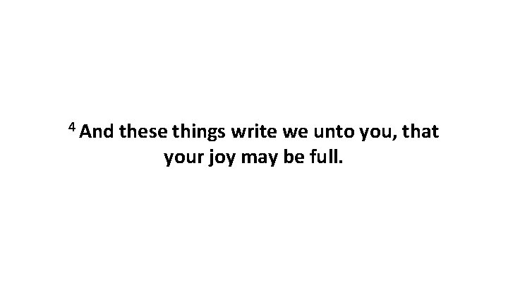 4 And these things write we unto you, that your joy may be full.