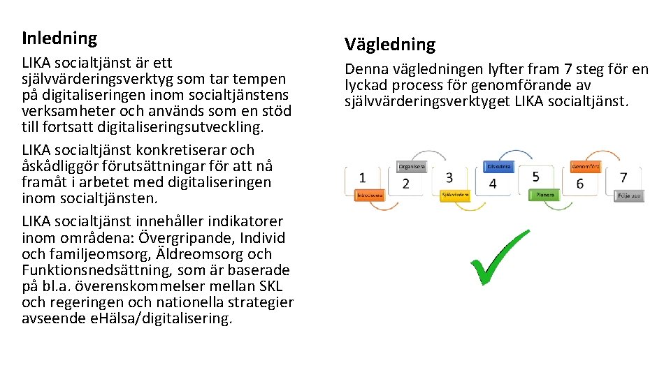 Inledning LIKA socialtjänst är ett självvärderingsverktyg som tar tempen på digitaliseringen inom socialtjänstens verksamheter