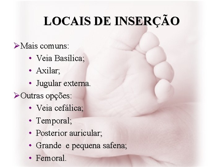 LOCAIS DE INSERÇÃO ØMais comuns: • Veia Basílica; • Axilar; • Jugular externa. ØOutras